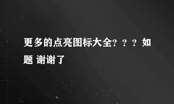 更多的点亮图标大全？？？如题 谢谢了