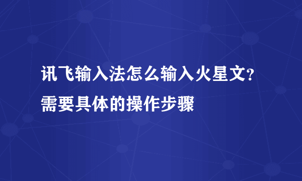 讯飞输入法怎么输入火星文？需要具体的操作步骤