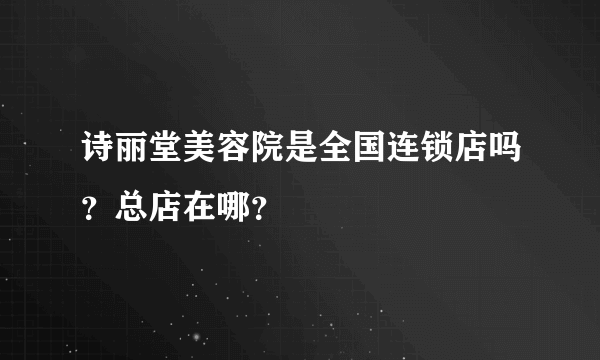 诗丽堂美容院是全国连锁店吗？总店在哪？