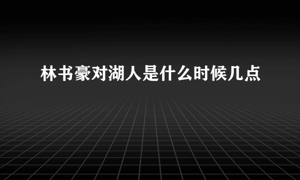 林书豪对湖人是什么时候几点