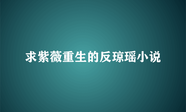 求紫薇重生的反琼瑶小说