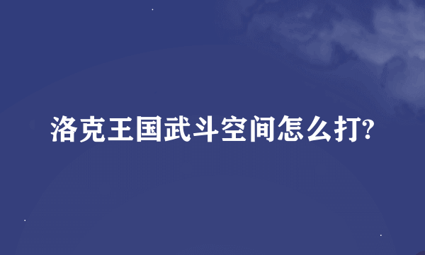 洛克王国武斗空间怎么打?