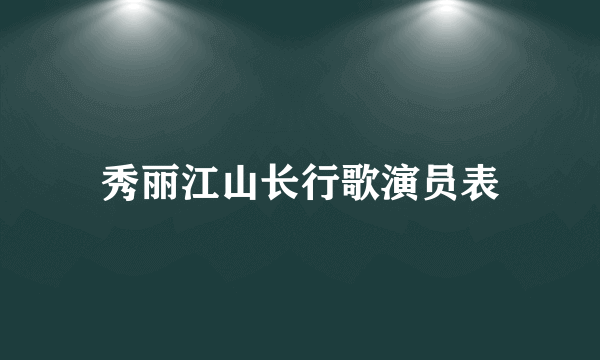 秀丽江山长行歌演员表