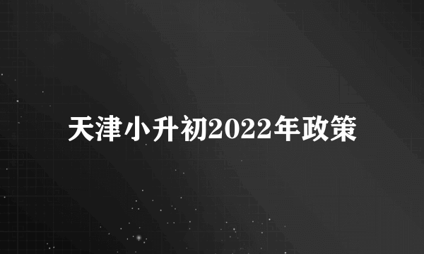 天津小升初2022年政策