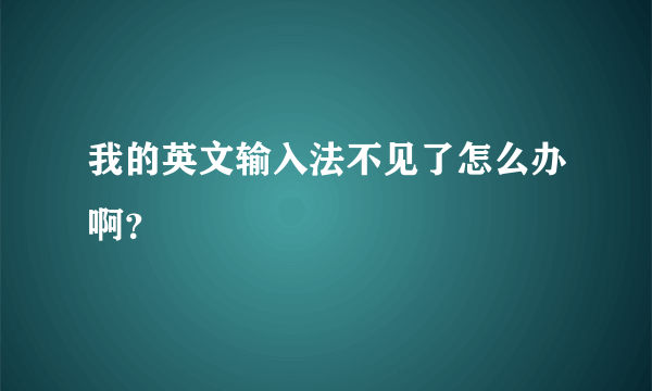 我的英文输入法不见了怎么办啊？