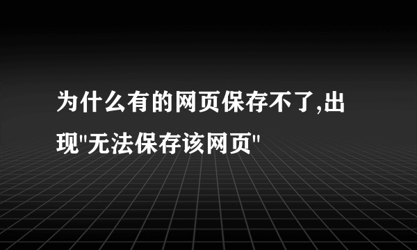 为什么有的网页保存不了,出现