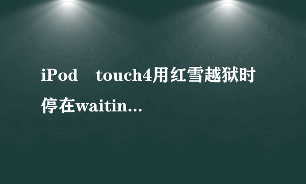 iPod touch4用红雪越狱时停在waiting for reboot怎么办