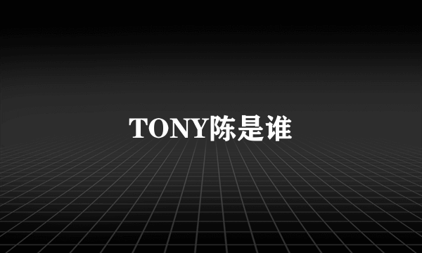 TONY陈是谁