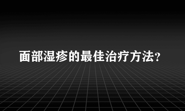 面部湿疹的最佳治疗方法？