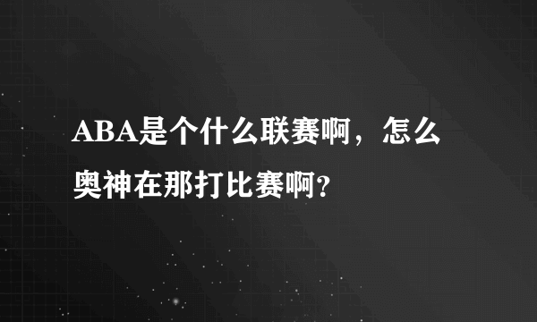 ABA是个什么联赛啊，怎么奥神在那打比赛啊？