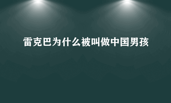 雷克巴为什么被叫做中国男孩