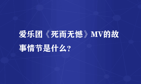 爱乐团《死而无憾》MV的故事情节是什么？