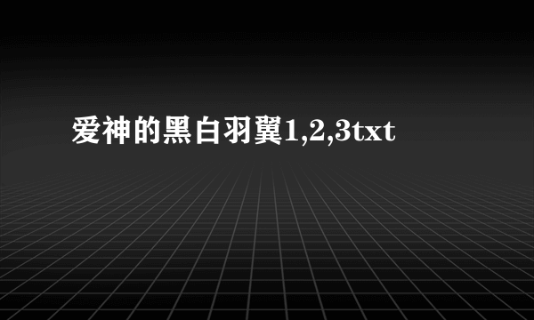 爱神的黑白羽翼1,2,3txt