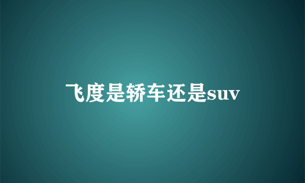 飞度是轿车还是suv