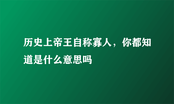 历史上帝王自称寡人，你都知道是什么意思吗