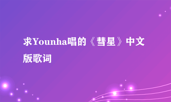 求Younha唱的《彗星》中文版歌词