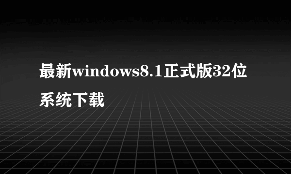 最新windows8.1正式版32位系统下载