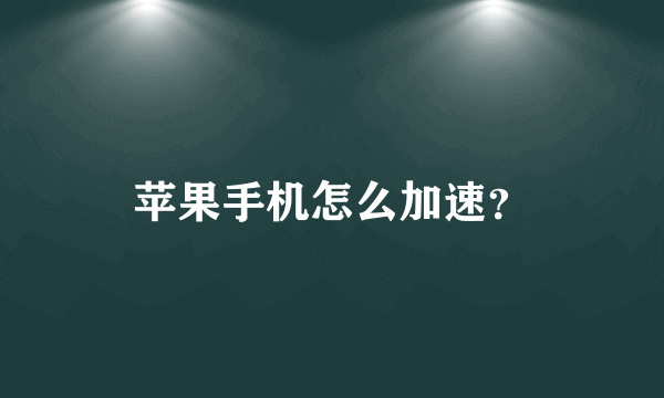 苹果手机怎么加速？