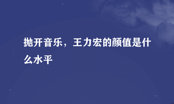 抛开音乐，王力宏的颜值是什么水平