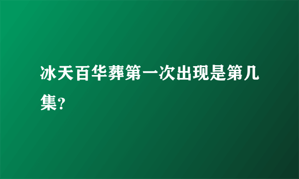 冰天百华葬第一次出现是第几集？