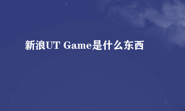 新浪UT Game是什么东西