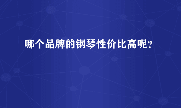 哪个品牌的钢琴性价比高呢？