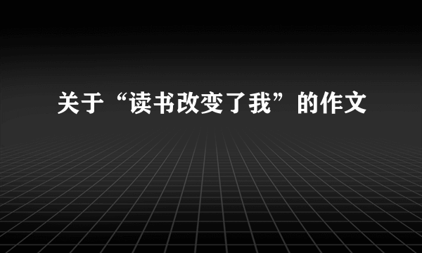 关于“读书改变了我”的作文