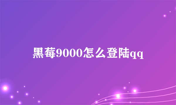 黑莓9000怎么登陆qq