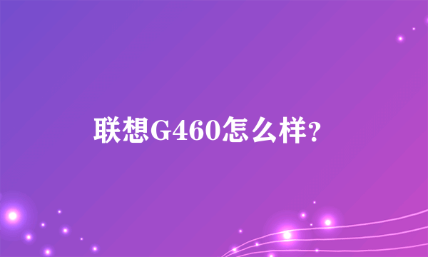 联想G460怎么样？