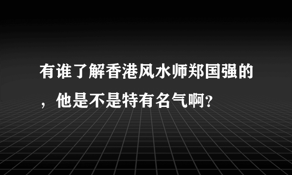 有谁了解香港风水师郑国强的，他是不是特有名气啊？