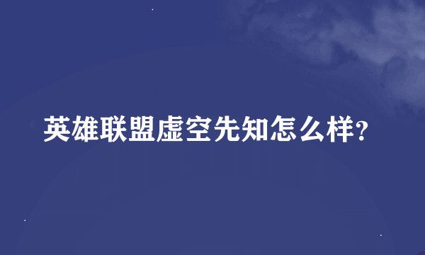 英雄联盟虚空先知怎么样？