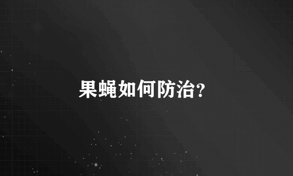 果蝇如何防治？