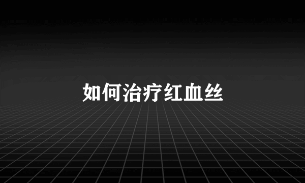 如何治疗红血丝