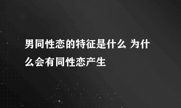 男同性恋的特征是什么 为什么会有同性恋产生