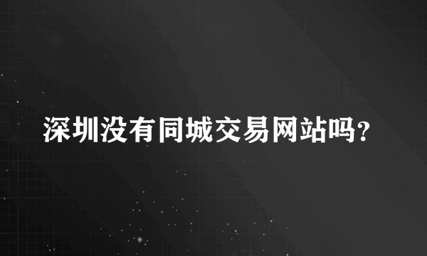 深圳没有同城交易网站吗？