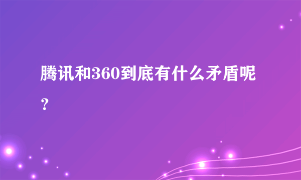 腾讯和360到底有什么矛盾呢？