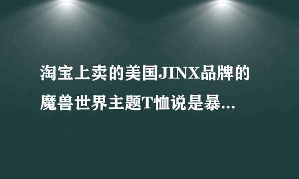 淘宝上卖的美国JINX品牌的魔兽世界主题T恤说是暴雪授权的正版，是真的么？