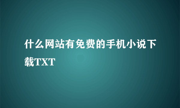 什么网站有免费的手机小说下载TXT