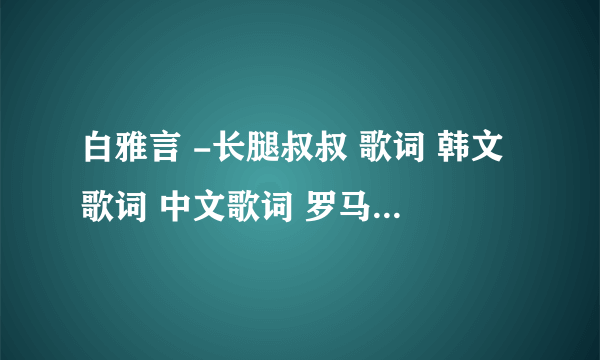 白雅言 -长腿叔叔 歌词 韩文歌词 中文歌词 罗马音歌词 清潭洞爱丽丝OST