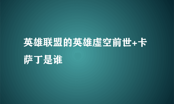 英雄联盟的英雄虚空前世+卡萨丁是谁