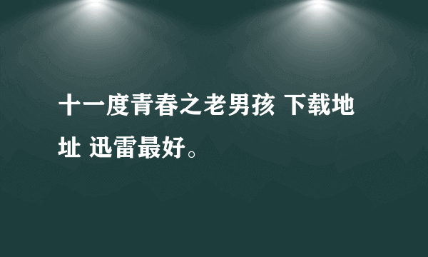 十一度青春之老男孩 下载地址 迅雷最好。