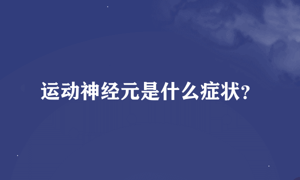 运动神经元是什么症状？