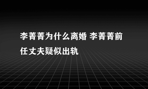 李菁菁为什么离婚 李菁菁前任丈夫疑似出轨