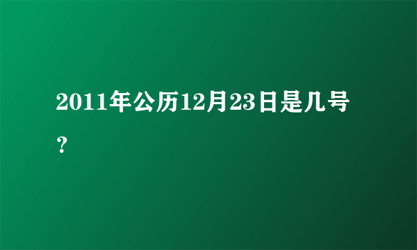 2011年公历12月23日是几号？