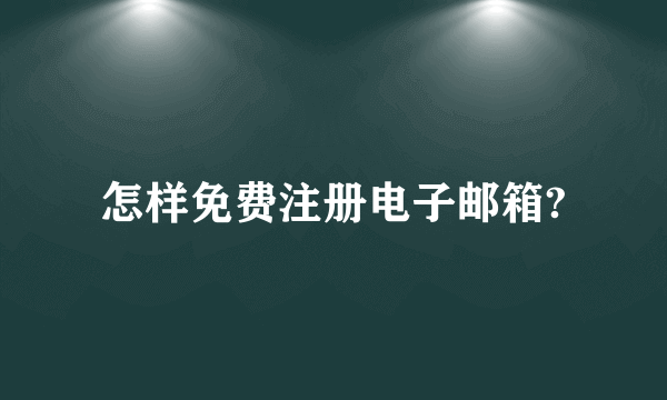 怎样免费注册电子邮箱?