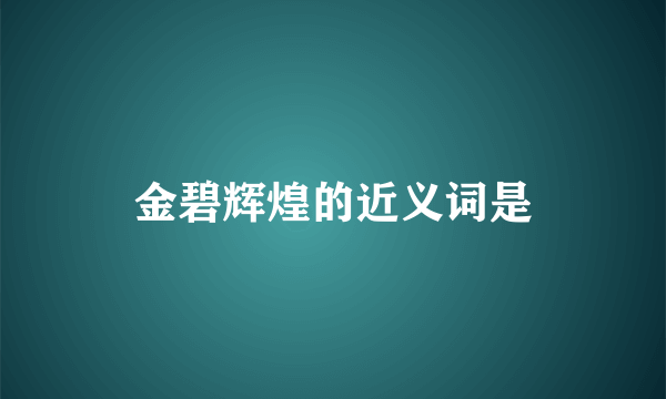 金碧辉煌的近义词是