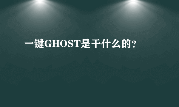 一键GHOST是干什么的？