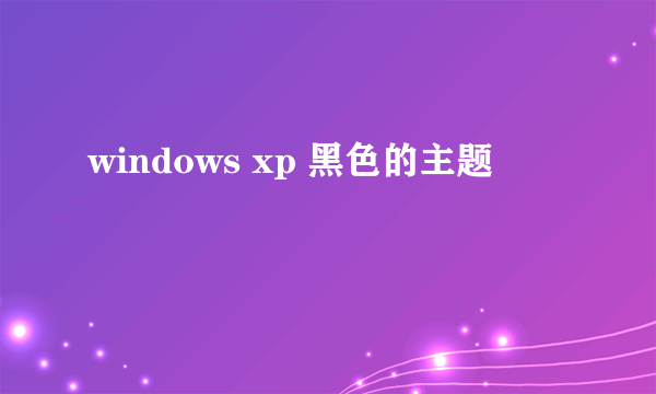 windows xp 黑色的主题