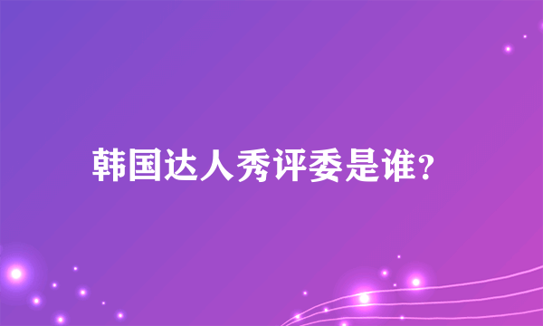 韩国达人秀评委是谁？