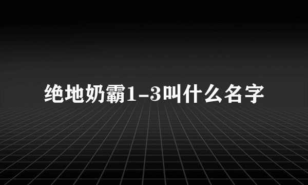 绝地奶霸1-3叫什么名字